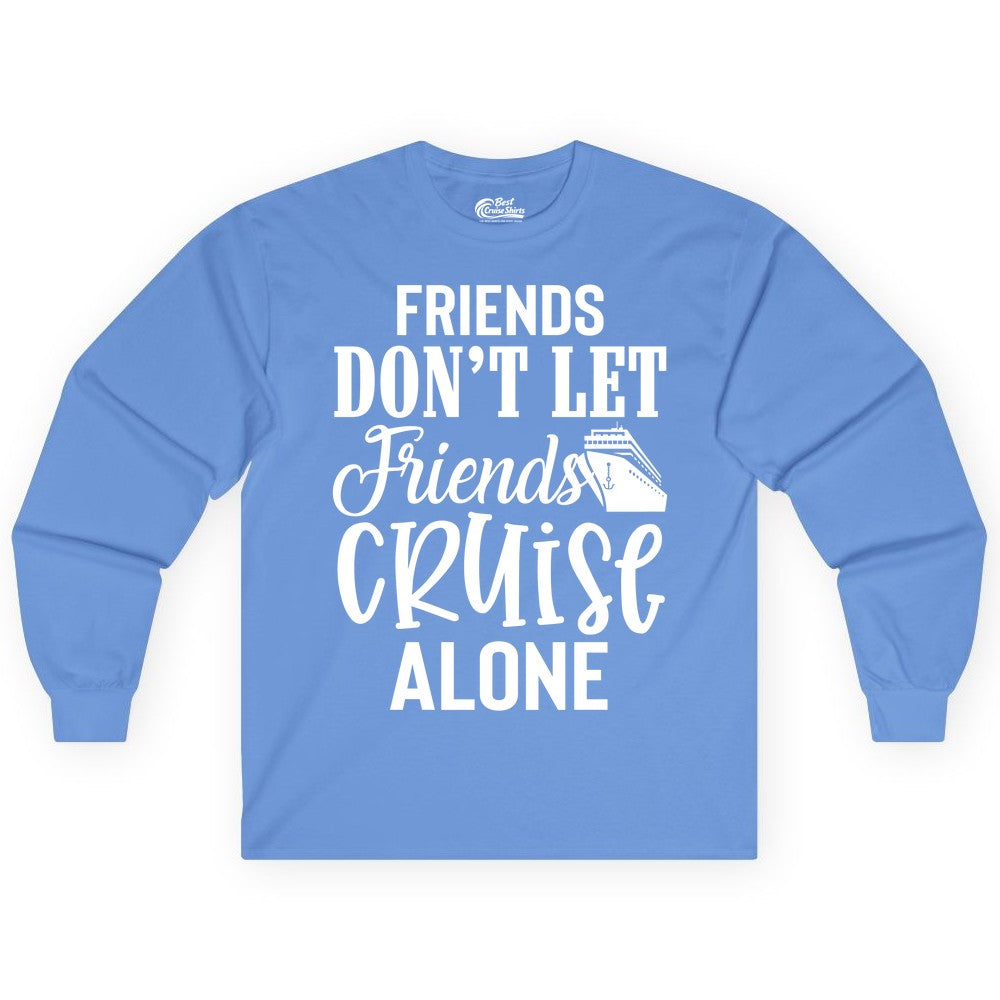 Friends Cruise Shirt - Funny Cruise Group Shirts for Vacation Crew (Long Sleeve) in Carolina Blue - Friends Don’t Let Friends Cruise Alone Group Cruise Shirt