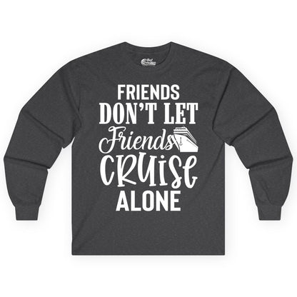 Friends Cruise Shirt - Funny Cruise Group Shirts for Vacation Crew (Long Sleeve) in Dark Heather - Friends Don’t Let Friends Cruise Alone Group Cruise Shirt