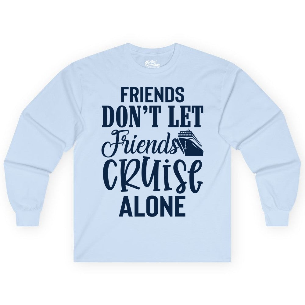 Friends Cruise Shirt - Funny Cruise Group Shirts for Vacation Crew (Long Sleeve) in Light Blue - Friends Don’t Let Friends Cruise Alone Group Cruise Shirt