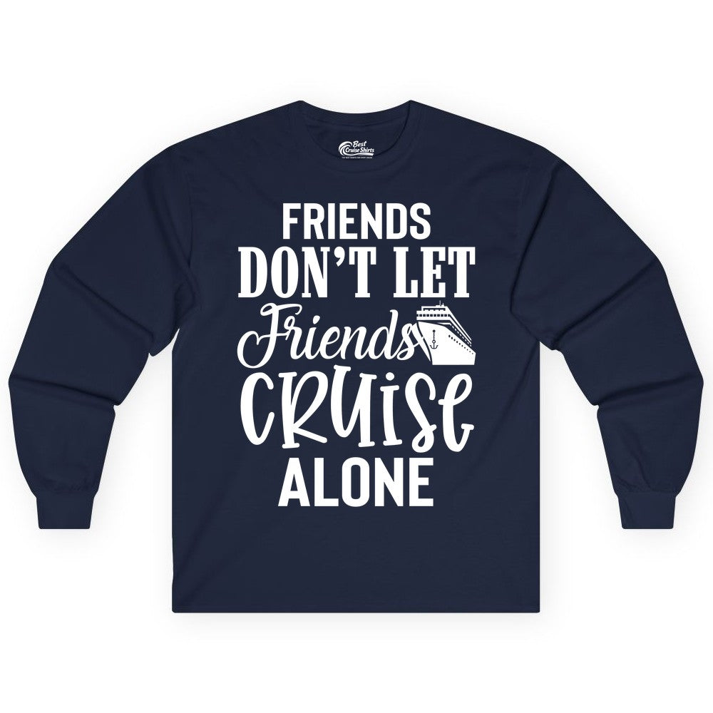 Friends Cruise Shirt - Funny Cruise Group Shirts for Vacation Crew (Long Sleeve) in Navy - Friends Don’t Let Friends Cruise Alone Group Cruise Shirt