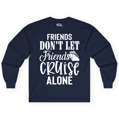 Friends Cruise Shirt - Funny Cruise Group Shirts for Vacation Crew (Long Sleeve) in Navy - Friends Don’t Let Friends Cruise Alone Group Cruise Shirt