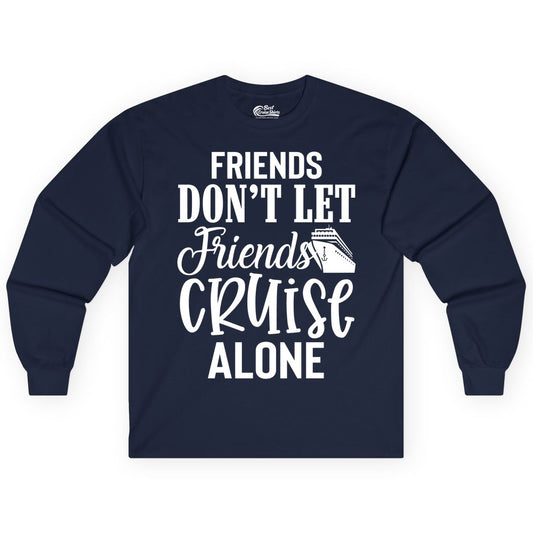 Friends Cruise Shirt - Funny Cruise Group Shirts for Vacation Crew (Long Sleeve) in Navy - Friends Don’t Let Friends Cruise Alone Group Cruise Shirt