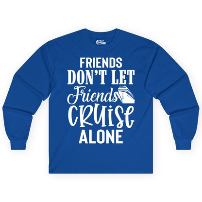 Friends Cruise Shirt - Funny Cruise Group Shirts for Vacation Crew (Long Sleeve) in Royal - Friends Don’t Let Friends Cruise Alone Group Cruise Shirt