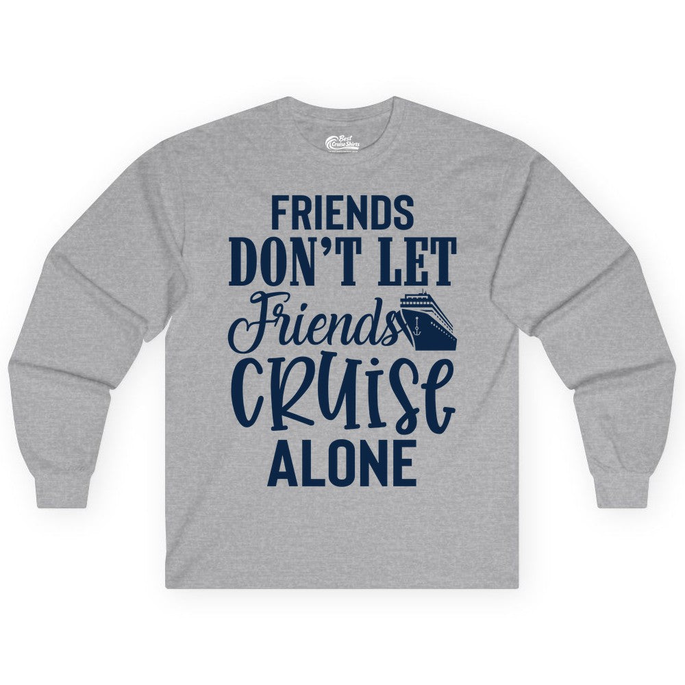 Friends Cruise Shirt - Funny Cruise Group Shirts for Vacation Crew (Long Sleeve) in Sport Grey - Friends Don’t Let Friends Cruise Alone Group Cruise Shirt