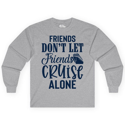 Friends Cruise Shirt - Funny Cruise Group Shirts for Vacation Crew (Long Sleeve) in Sport Grey - Friends Don’t Let Friends Cruise Alone Group Cruise Shirt