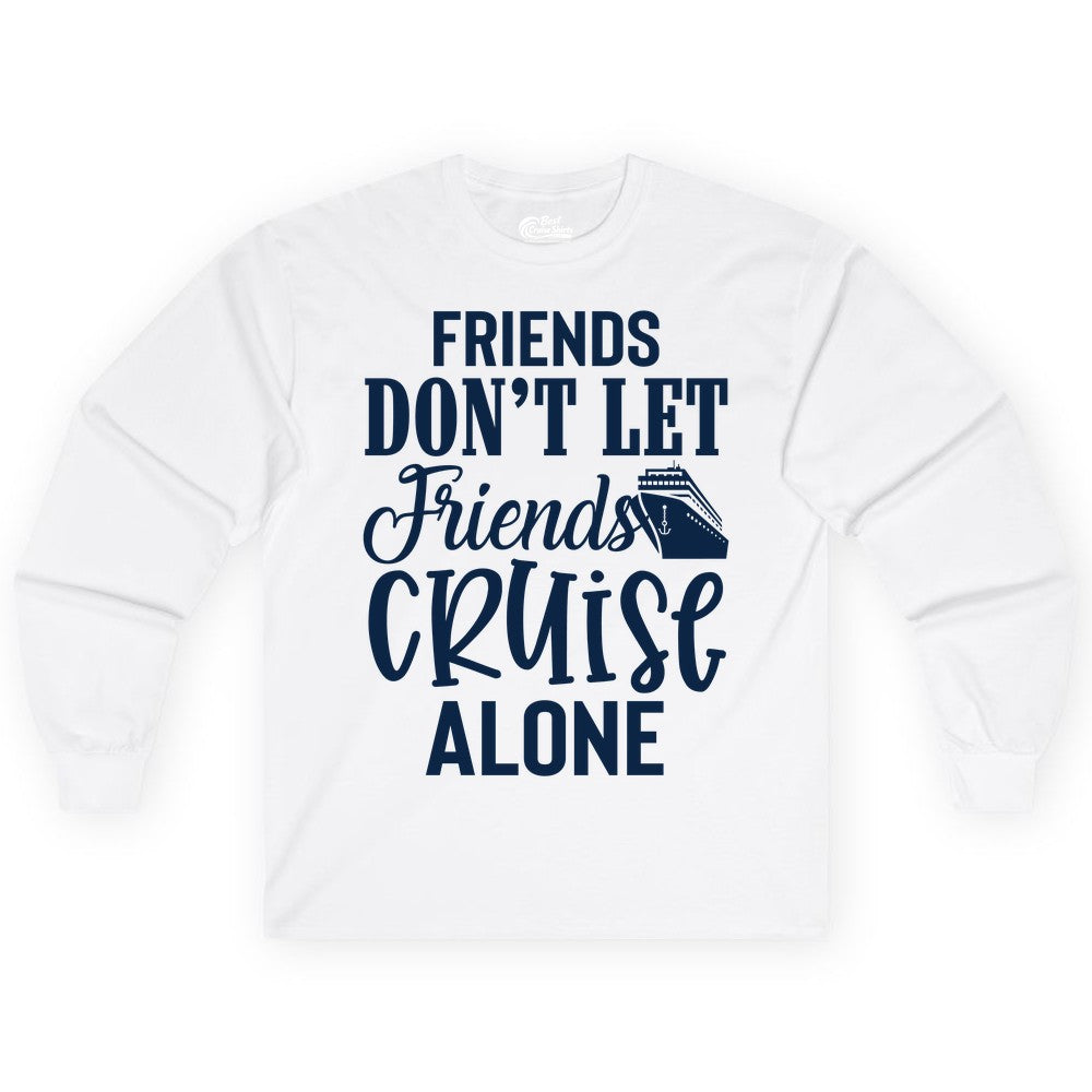 Friends Cruise Shirt - Funny Cruise Group Shirts for Vacation Crew (Long Sleeve) in White - Friends Don’t Let Friends Cruise Alone Group Cruise Shirt