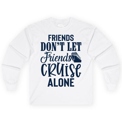 Friends Cruise Shirt - Funny Cruise Group Shirts for Vacation Crew (Long Sleeve) in White - Friends Don’t Let Friends Cruise Alone Group Cruise Shirt