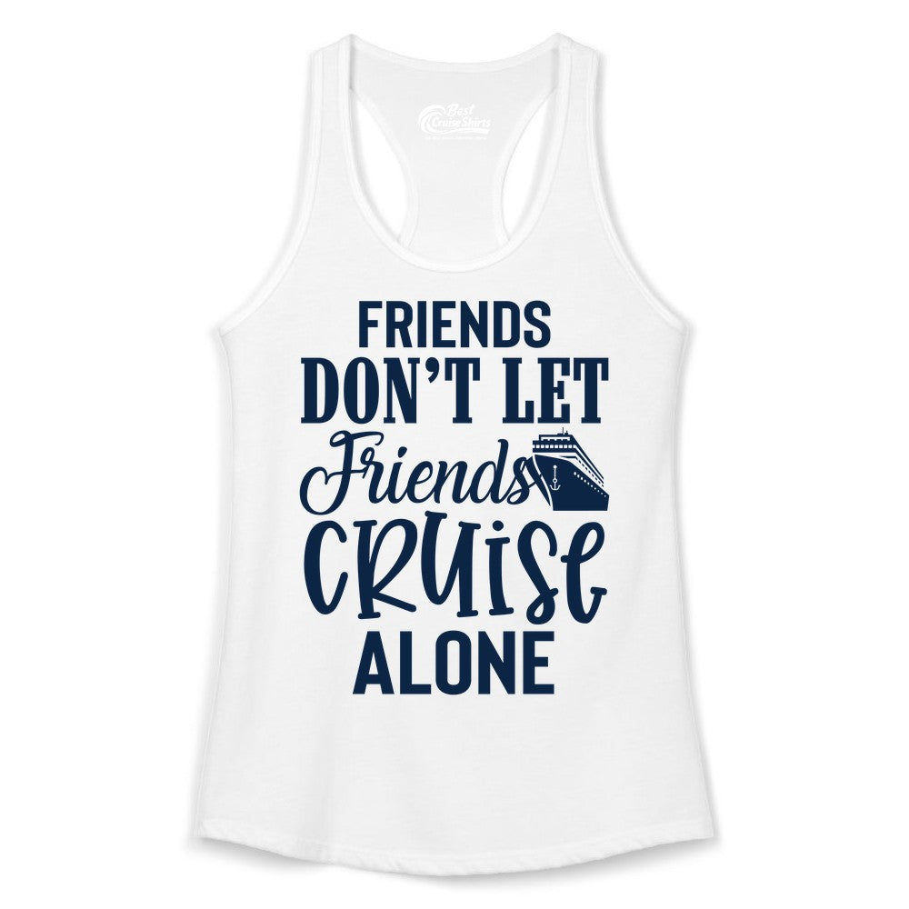 Friends Cruise Shirt - Funny Cruise Group Shirts for Vacation Crew (Ladies Tank) in White - Friends Don’t Let Friends Cruise Alone Group Cruise Shirt