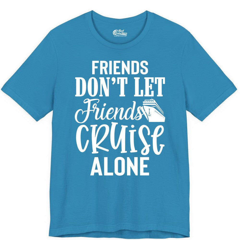 Friends Cruise Shirt - Funny Cruise Group Shirts for Vacation Crew (Premium Tee) in Aqua - Friends Don’t Let Friends Cruise Alone Group Cruise Shirt