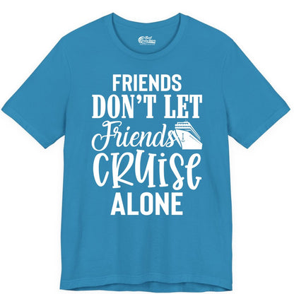 Friends Cruise Shirt - Funny Cruise Group Shirts for Vacation Crew (Premium Tee) in Aqua - Friends Don’t Let Friends Cruise Alone Group Cruise Shirt