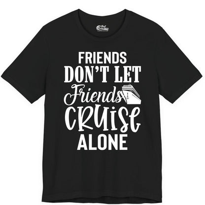 Friends Cruise Shirt - Funny Cruise Group Shirts for Vacation Crew (Premium Tee) in Black - Friends Don’t Let Friends Cruise Alone Group Cruise Shirt