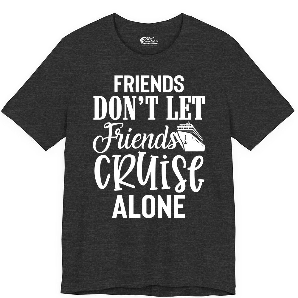 Friends Cruise Shirt - Funny Cruise Group Shirts for Vacation Crew (Premium Tee) in Dark Grey Heather - Friends Don’t Let Friends Cruise Alone Group Cruise Shirt