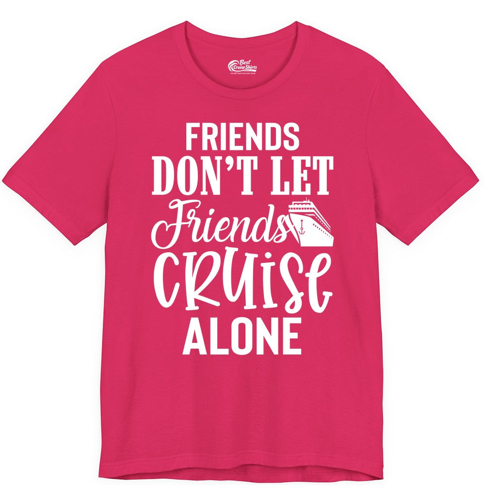 Friends Cruise Shirt - Funny Cruise Group Shirts for Vacation Crew (Premium Tee) in Fuchsia - Friends Don’t Let Friends Cruise Alone Group Cruise Shirt