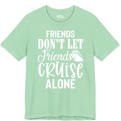 Friends Cruise Shirt - Funny Cruise Group Shirts for Vacation Crew (Premium Tee) in Mint - Friends Don’t Let Friends Cruise Alone Group Cruise Shirt