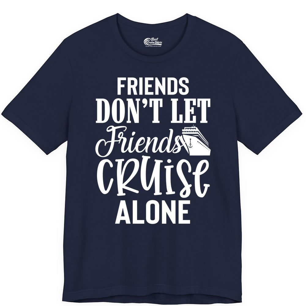 Friends Cruise Shirt - Funny Cruise Group Shirts for Vacation Crew (Premium Tee) in Navy - Friends Don’t Let Friends Cruise Alone Group Cruise Shirt