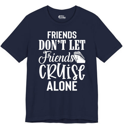 Friends Cruise Shirt - Funny Cruise Group Shirts for Vacation Crew (Premium Tee) in Navy - Friends Don’t Let Friends Cruise Alone Group Cruise Shirt