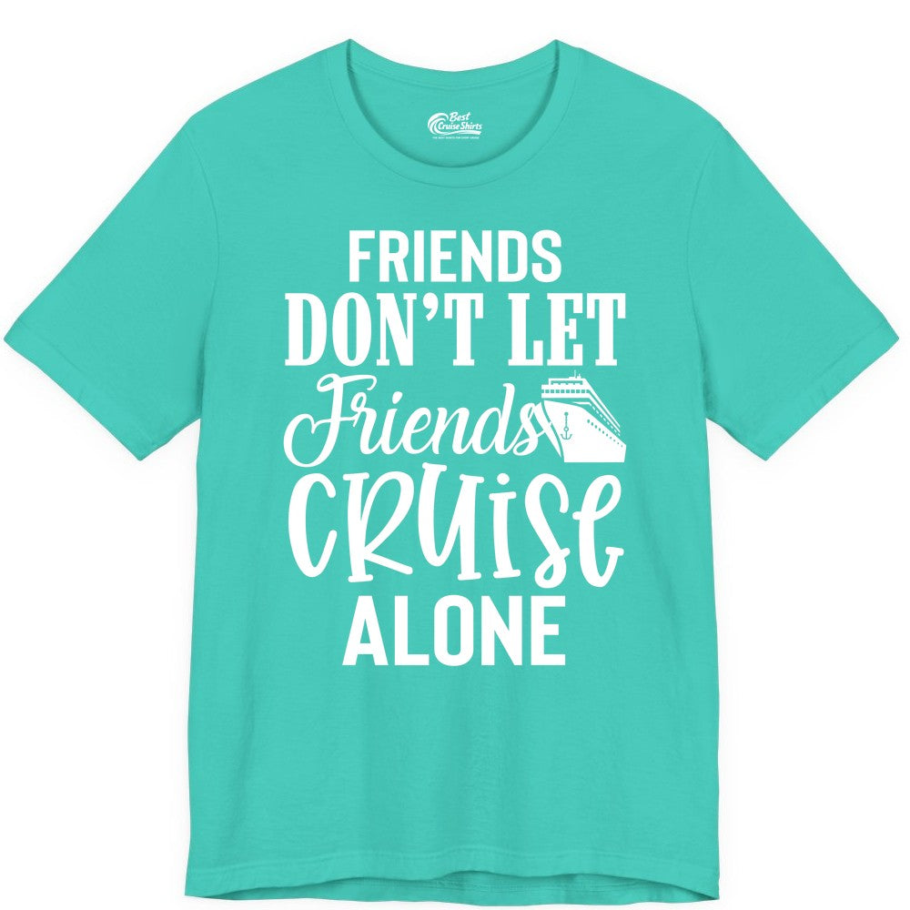 Friends Cruise Shirt - Funny Cruise Group Shirts for Vacation Crew (Premium Tee) in Teal - Friends Don’t Let Friends Cruise Alone Group Cruise Shirt