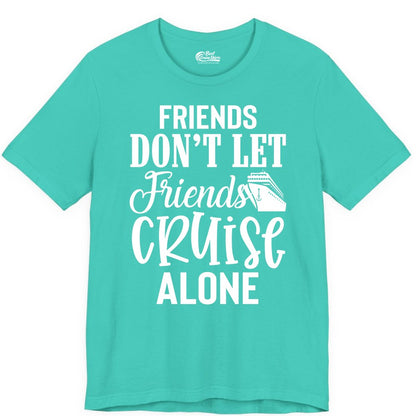 Friends Cruise Shirt - Funny Cruise Group Shirts for Vacation Crew (Premium Tee) in Teal - Friends Don’t Let Friends Cruise Alone Group Cruise Shirt