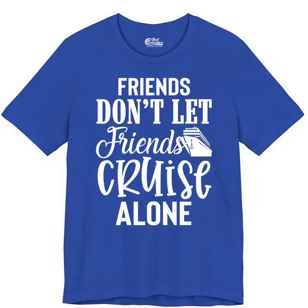 Friends Cruise Shirt - Funny Cruise Group Shirts for Vacation Crew (Premium Tee) in True Royal - Friends Don’t Let Friends Cruise Alone Group Cruise Shirt