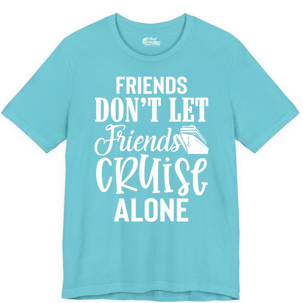 Friends Cruise Shirt - Funny Cruise Group Shirts for Vacation Crew (Premium Tee) in Turquoise - Friends Don’t Let Friends Cruise Alone Group Cruise Shirt
