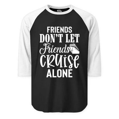 Friends Cruise Shirt - Funny Cruise Group Shirts for Vacation Crew (Raglan) in BlackWhite - Friends Don’t Let Friends Cruise Alone Group Cruise Shirt