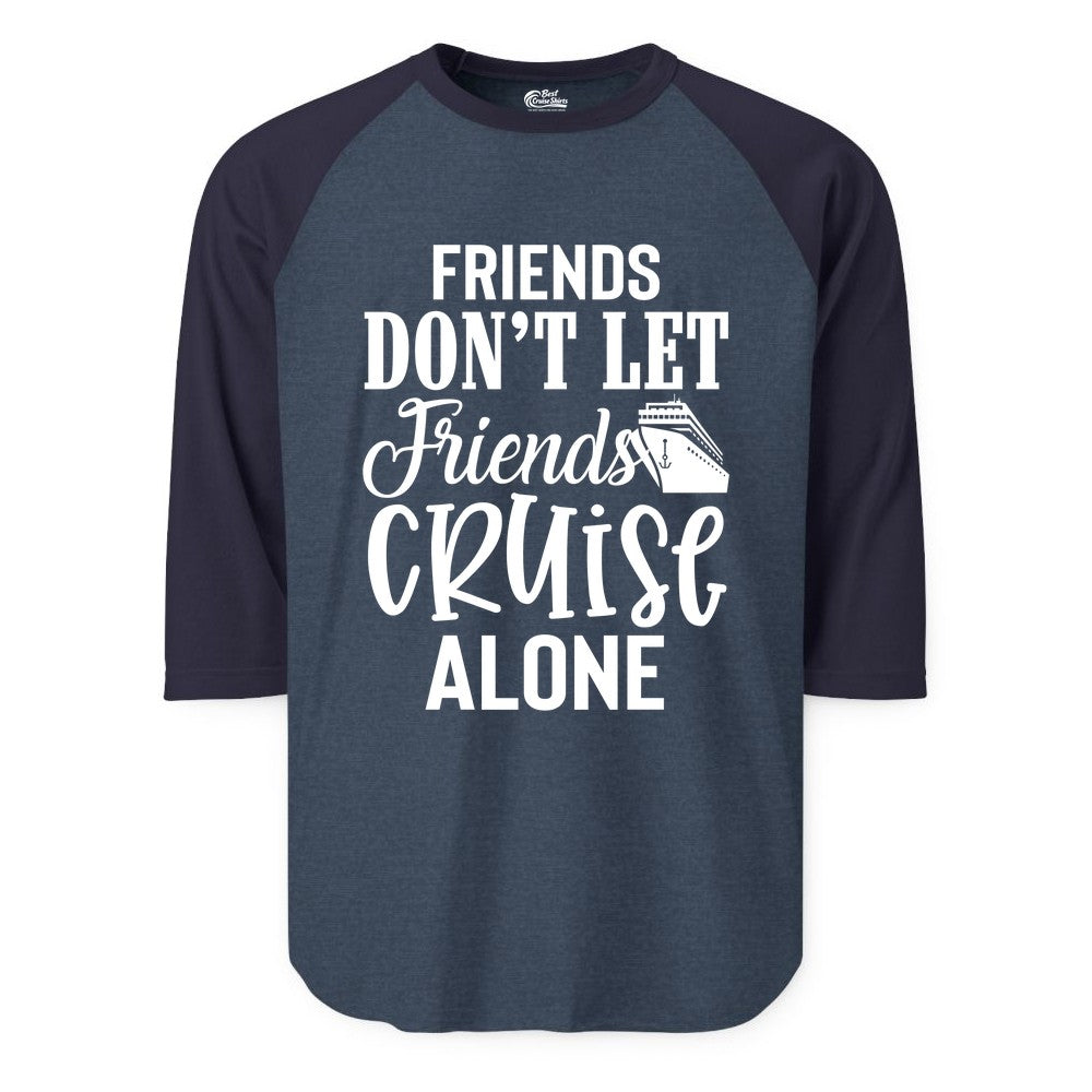 Friends Cruise Shirt - Funny Cruise Group Shirts for Vacation Crew (Raglan) in Heather DenimNavy - Friends Don’t Let Friends Cruise Alone Group Cruise Shirt