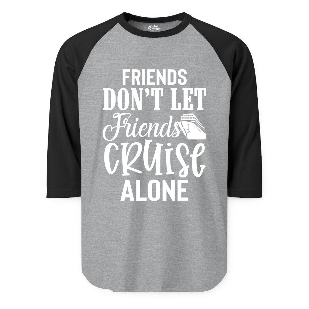 Friends Cruise Shirt - Funny Cruise Group Shirts for Vacation Crew (Raglan) in Heather GreyBlack - Friends Don’t Let Friends Cruise Alone Group Cruise Shirt