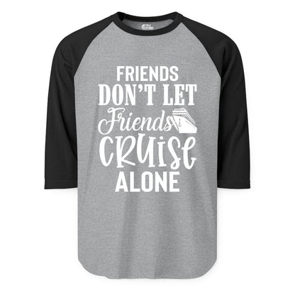 Friends Cruise Shirt - Funny Cruise Group Shirts for Vacation Crew (Raglan) in Heather GreyBlack - Friends Don’t Let Friends Cruise Alone Group Cruise Shirt