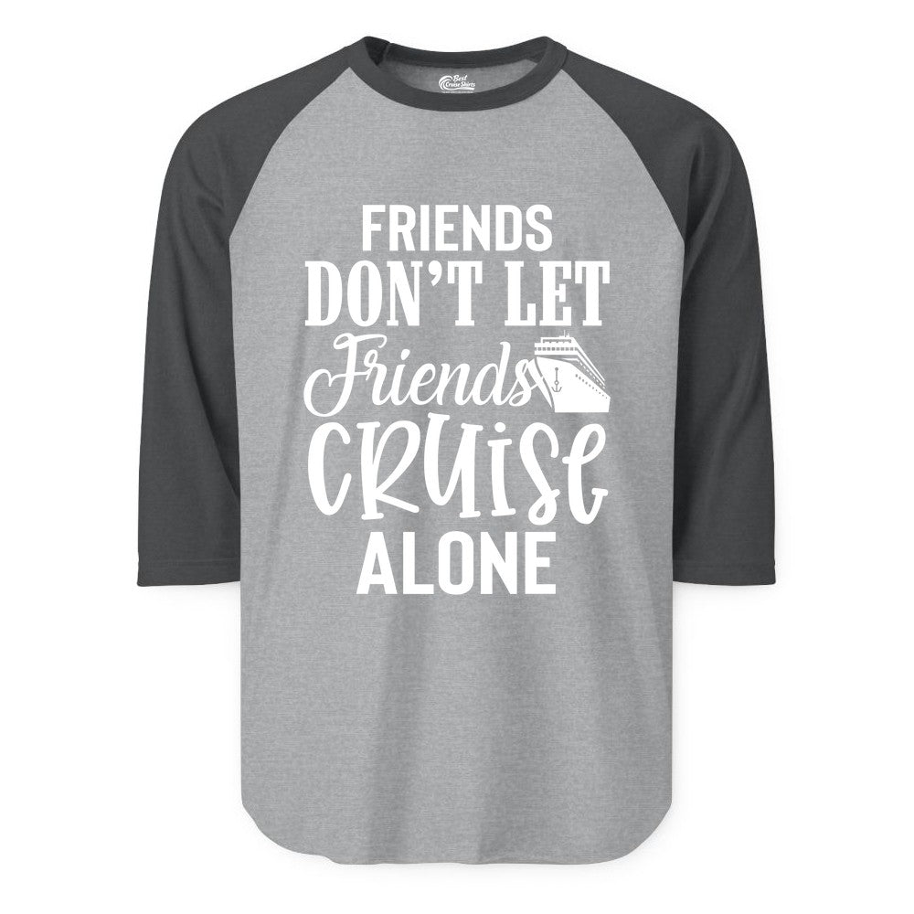 Friends Cruise Shirt - Funny Cruise Group Shirts for Vacation Crew (Raglan) in Heather GreyHeather Charcoal - Friends Don’t Let Friends Cruise Alone Group Cruise Shirt