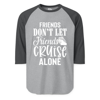 Friends Cruise Shirt - Funny Cruise Group Shirts for Vacation Crew (Raglan) in Heather GreyHeather Charcoal - Friends Don’t Let Friends Cruise Alone Group Cruise Shirt