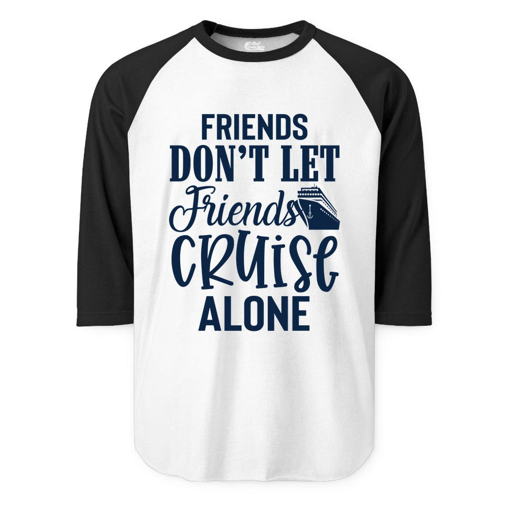 Friends Cruise Shirt - Funny Cruise Group Shirts for Vacation Crew (Raglan) in WhiteBlack - Friends Don’t Let Friends Cruise Alone Group Cruise Shirt