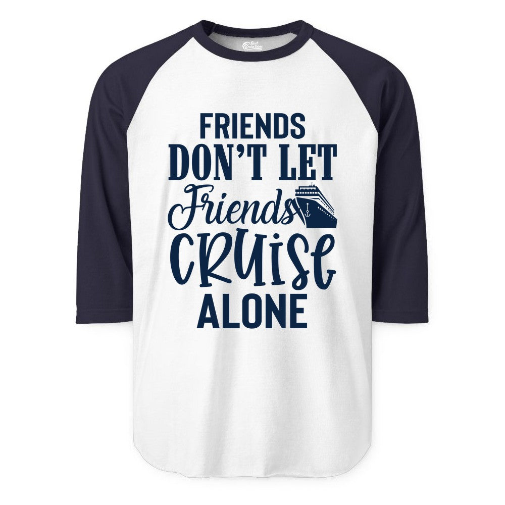 Friends Cruise Shirt - Funny Cruise Group Shirts for Vacation Crew (Raglan) in WhiteNavy - Friends Don’t Let Friends Cruise Alone Group Cruise Shirt