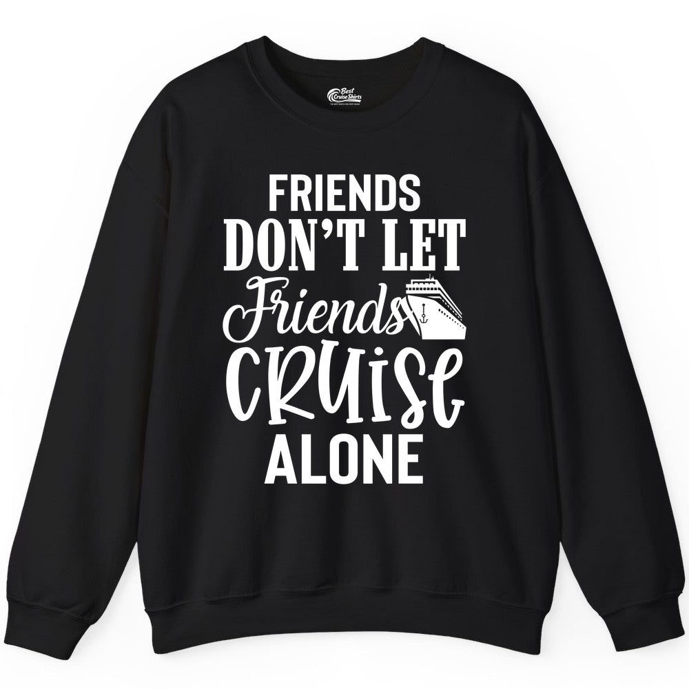 Friends Cruise Shirt - Funny Cruise Group Shirts for Vacation Crew (Sweatshirt) in Black - Friends Don’t Let Friends Cruise Alone Group Cruise Shirt