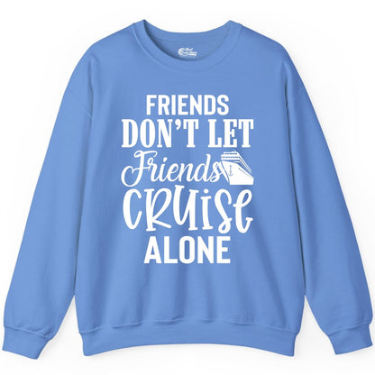 Friends Cruise Shirt - Funny Cruise Group Shirts for Vacation Crew (Sweatshirt) in Carolina Blue - Friends Don’t Let Friends Cruise Alone Group Cruise Shirt