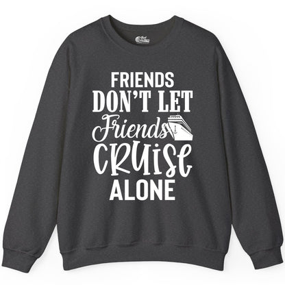 Friends Cruise Shirt - Funny Cruise Group Shirts for Vacation Crew (Sweatshirt) in Dark Heather - Friends Don’t Let Friends Cruise Alone Group Cruise Shirt