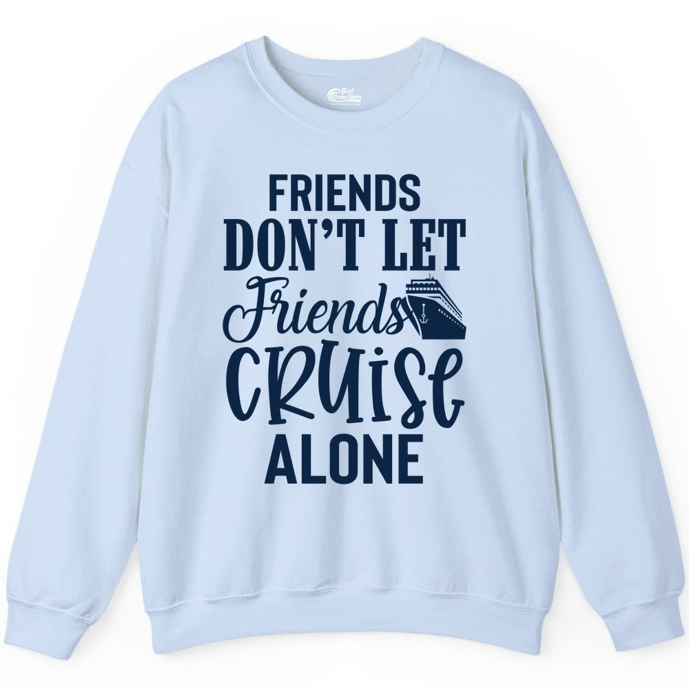 Friends Cruise Shirt - Funny Cruise Group Shirts for Vacation Crew (Sweatshirt) in Light Blue - Friends Don’t Let Friends Cruise Alone Group Cruise Shirt