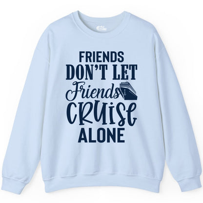 Friends Cruise Shirt - Funny Cruise Group Shirts for Vacation Crew (Sweatshirt) in Light Blue - Friends Don’t Let Friends Cruise Alone Group Cruise Shirt