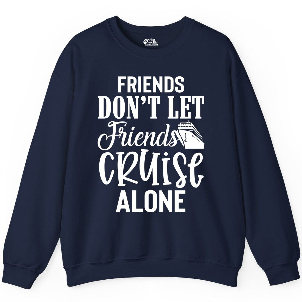 Friends Cruise Shirt - Funny Cruise Group Shirts for Vacation Crew (Sweatshirt) in Navy - Friends Don’t Let Friends Cruise Alone Group Cruise Shirt