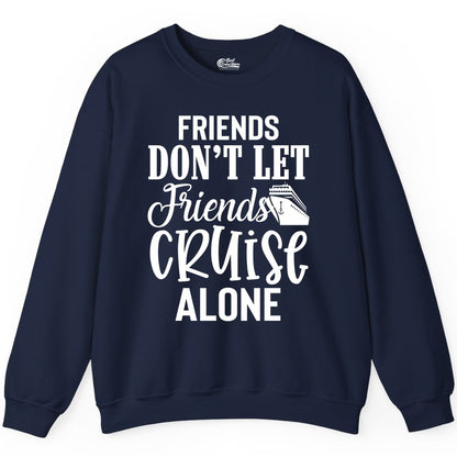 Friends Cruise Shirt - Funny Cruise Group Shirts for Vacation Crew (Sweatshirt) in Navy - Friends Don’t Let Friends Cruise Alone Group Cruise Shirt