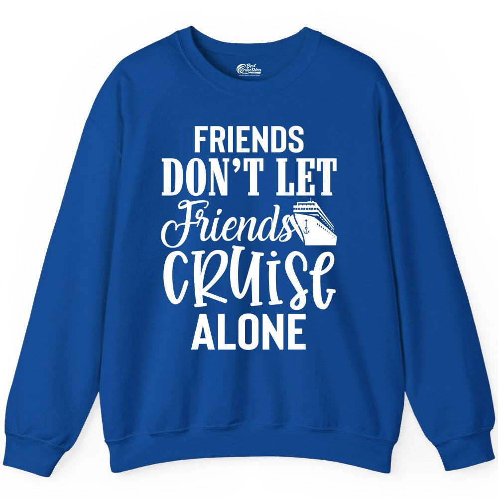 Friends Cruise Shirt - Funny Cruise Group Shirts for Vacation Crew (Sweatshirt) in Royal - Friends Don’t Let Friends Cruise Alone Group Cruise Shirt