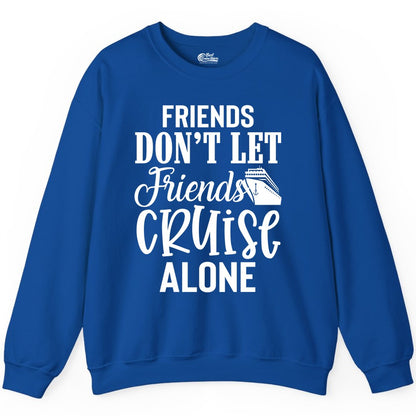 Friends Cruise Shirt - Funny Cruise Group Shirts for Vacation Crew (Sweatshirt) in Royal - Friends Don’t Let Friends Cruise Alone Group Cruise Shirt