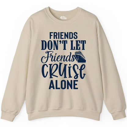 Friends Cruise Shirt - Funny Cruise Group Shirts for Vacation Crew (Sweatshirt) in Sand - Friends Don’t Let Friends Cruise Alone Group Cruise Shirt