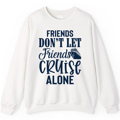 Friends Cruise Shirt - Funny Cruise Group Shirts for Vacation Crew (Sweatshirt) in White - Friends Don’t Let Friends Cruise Alone Group Cruise Shirt