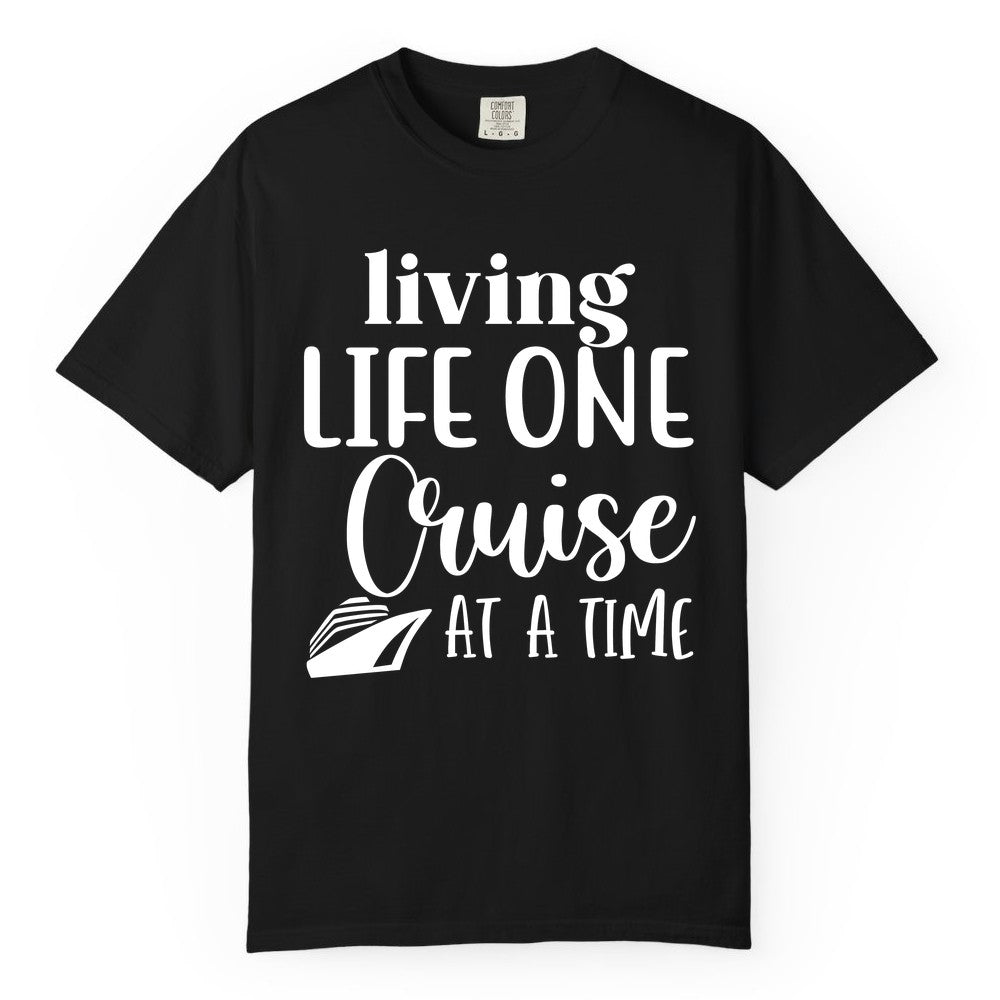 Living Life One Cruise at a Time Shirt - Cruise Lover Apparel Tee (Comfort Color) in Black - Living Life One Cruise at a Time Shirt - Fun Cruise Ship Graphic Tee