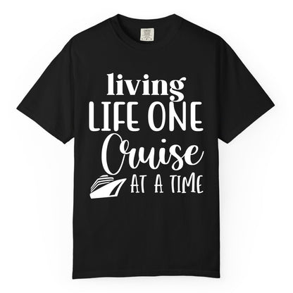 Living Life One Cruise at a Time Shirt - Cruise Lover Apparel Tee (Comfort Color) in Black - Living Life One Cruise at a Time Shirt - Fun Cruise Ship Graphic Tee