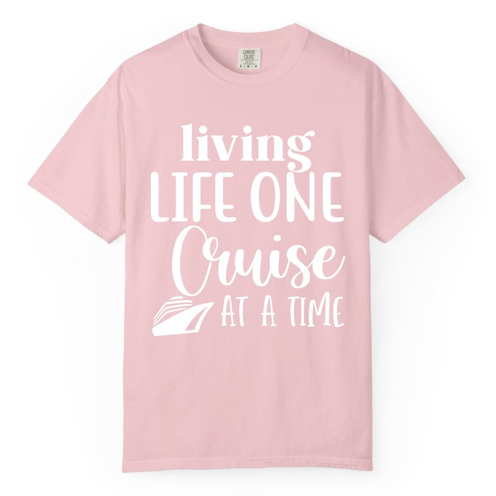 Living Life One Cruise at a Time Shirt - Cruise Lover Apparel Tee (Comfort Color) in Blossom - Living Life One Cruise at a Time Shirt - Fun Cruise Ship Graphic Tee