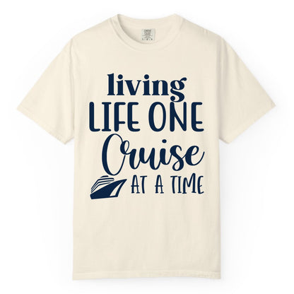 Living Life One Cruise at a Time Shirt - Cruise Lover Apparel Tee (Comfort Color) in Ivory - Living Life One Cruise at a Time Shirt - Fun Cruise Ship Graphic Tee