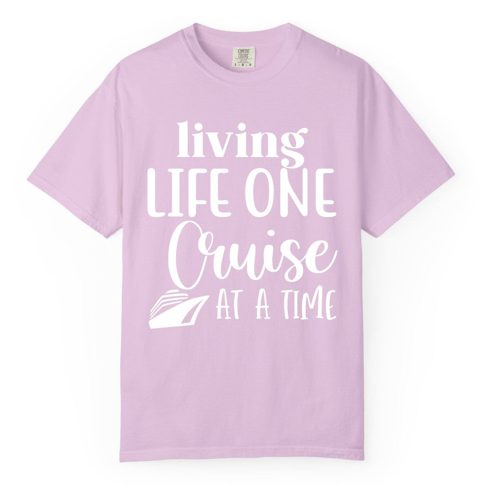 Living Life One Cruise at a Time Shirt - Cruise Lover Apparel Tee (Comfort Color) in Orchid - Living Life One Cruise at a Time Shirt - Fun Cruise Ship Graphic Tee