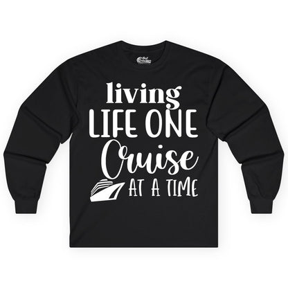 Living Life One Cruise at a Time Shirt - Cruise Lover Apparel Tee (Long Sleeve) in Black - Living Life One Cruise at a Time Shirt - Fun Cruise Ship Graphic Tee