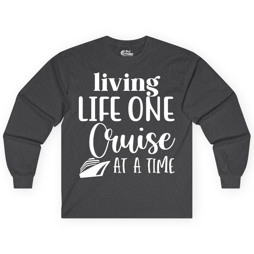 Living Life One Cruise at a Time Shirt - Cruise Lover Apparel Tee (Long Sleeve) in Dark Heather - Living Life One Cruise at a Time Shirt - Fun Cruise Ship Graphic Tee